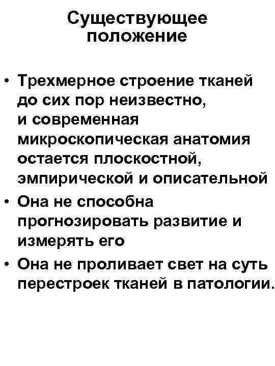 Существующее положение • Трехмерное строение тканей до сих пор неизвестно, и современная микроскопическая анатомия