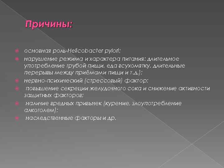 Причины: основная роль-Helicobacter pylori; нарушение режима и характера питания: длительное употребление грубой пищи, еда