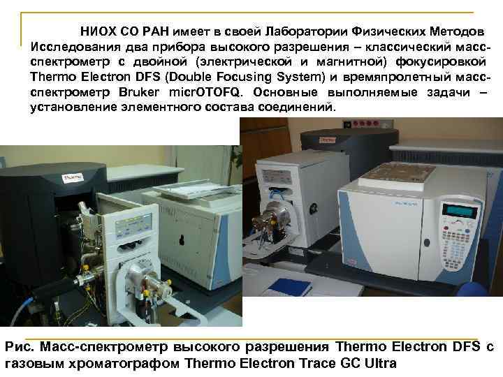 НИОХ СО РАН имеет в своей Лаборатории Физических Методов Исследования два прибора высокого разрешения