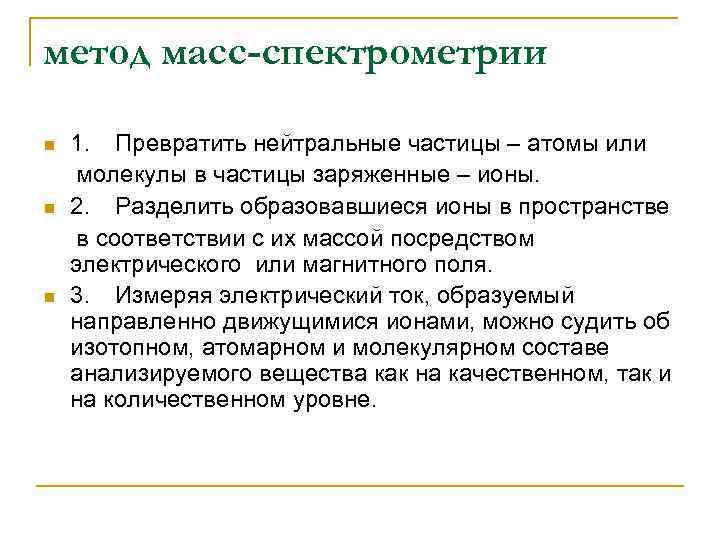 метод масс-спектрометрии n n n 1. Превратить нейтральные частицы – атомы или молекулы в