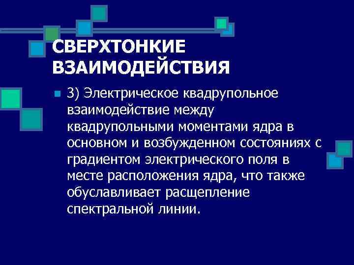 СВЕРХТОНКИЕ ВЗАИМОДЕЙСТВИЯ n 3) Электрическое квадрупольное взаимодействие между квадрупольными моментами ядра в основном и