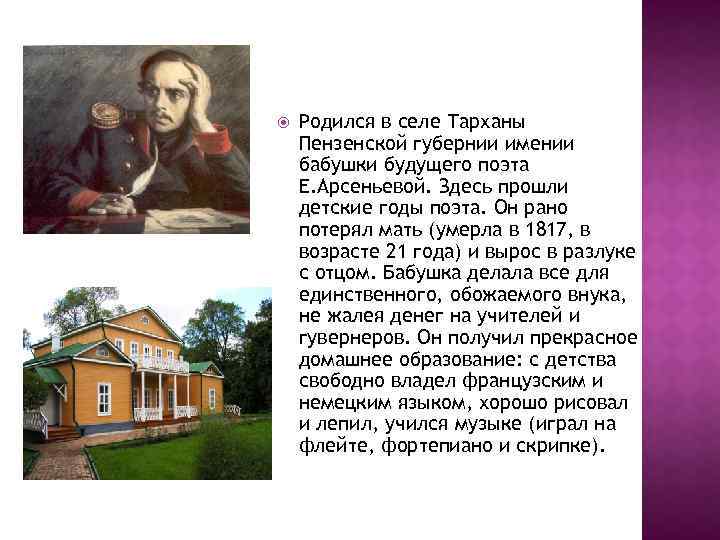  Родился в селе Тарханы Пензенской губернии имении бабушки будущего поэта Е. Арсеньевой. Здесь