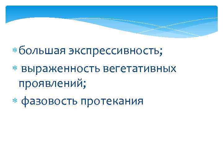  большая экспрессивность; выраженность вегетативных проявлений; фазовость протекания 