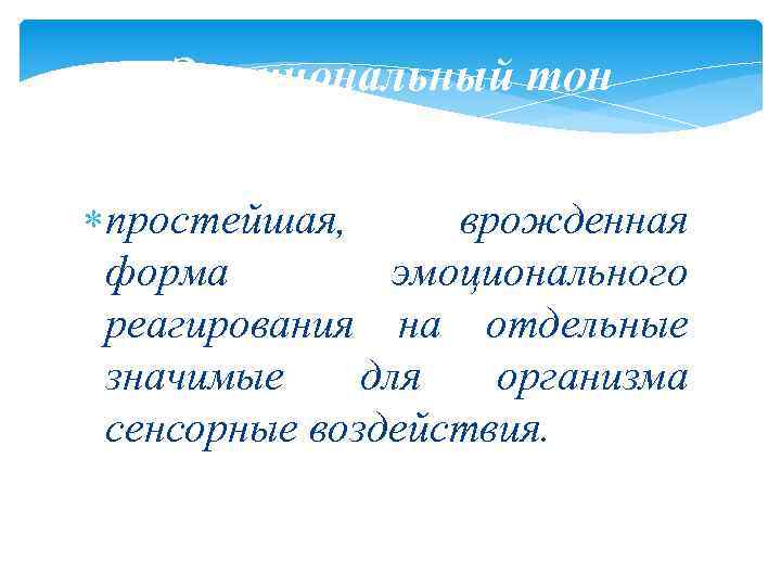 Эмоциональный тон простейшая, врожденная форма эмоционального реагирования на отдельные значимые для организма сенсорные воздействия.