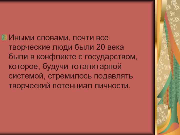 Иными словами, почти все творческие люди были 20 века были в конфликте с государством,