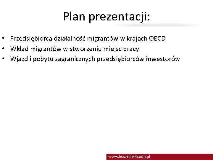 Plan prezentacji: • Przedsiębiorca działalność migrantów w krajach OECD • Wkład migrantów w stworzeniu