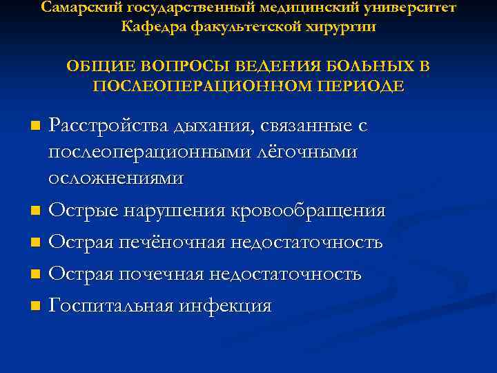 Самарский государственный медицинский университет Кафедра факультетской хирургии ОБЩИЕ ВОПРОСЫ ВЕДЕНИЯ БОЛЬНЫХ В ПОСЛЕОПЕРАЦИОННОМ ПЕРИОДЕ