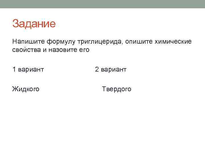 Задание Напишите формулу триглицерида, опишите химические свойства и назовите его 1 вариант 2 вариант