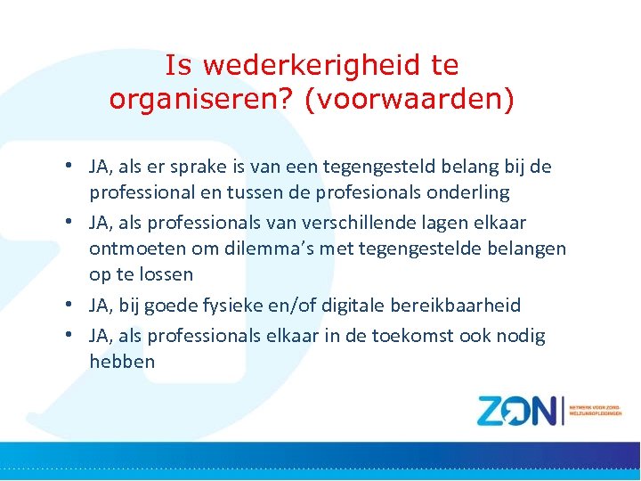  Is wederkerigheid te organiseren? (voorwaarden) • JA, als er sprake is van een