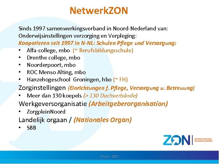 Netwerk. ZON Sinds 1997 samenwerkingsverband in Noord-Nederland van: Onderwijsinstellingen verzorging en Verpleging: Kooperieren seit