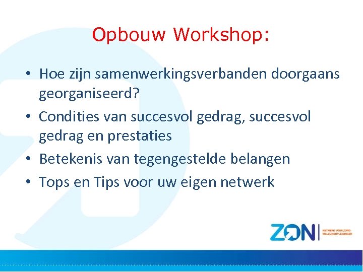 Opbouw Workshop: • Hoe zijn samenwerkingsverbanden doorgaans georganiseerd? • Condities van succesvol gedrag, succesvol