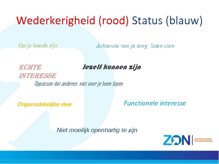 Wederkerigheid (rood) Status (blauw) Op je hoede zijn Achterste van je tong laten zien
