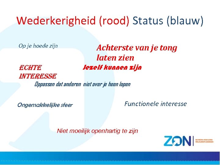 Wederkerigheid (rood) Status (blauw) Op je hoede zijn Achterste van je tong laten zien