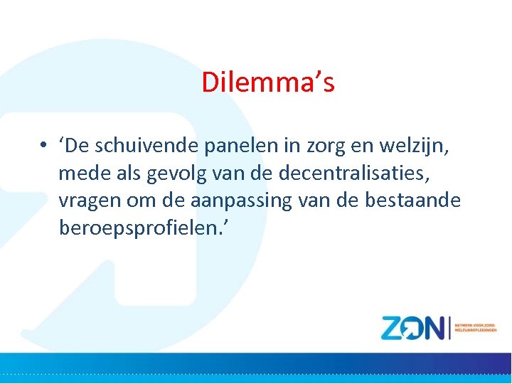 Dilemma’s • ‘De schuivende panelen in zorg en welzijn, mede als gevolg van de