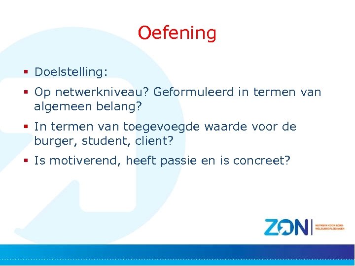 Oefening § Doelstelling: § Op netwerkniveau? Geformuleerd in termen van algemeen belang? § In