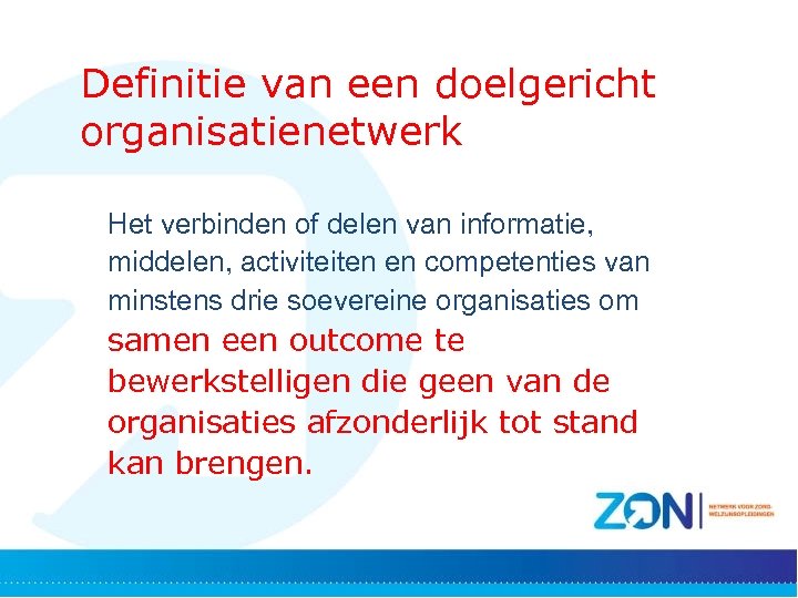 Definitie van een doelgericht organisatienetwerk Het verbinden of delen van informatie, middelen, activiteiten en