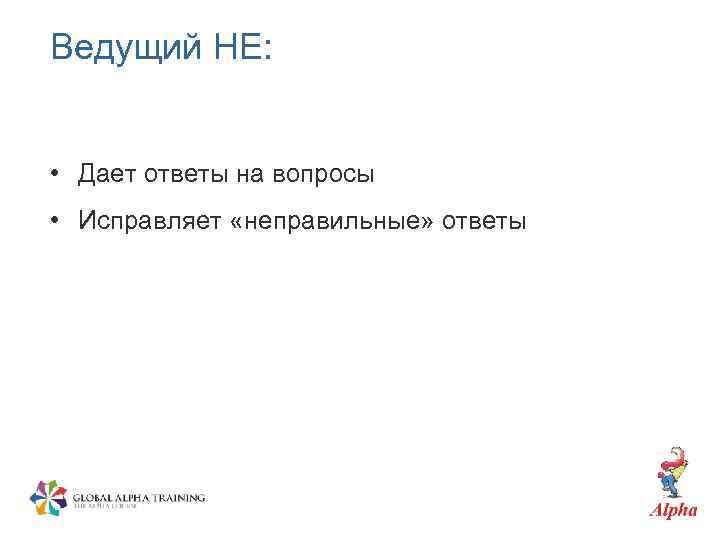 Ведущий НЕ: • Дает ответы на вопросы • Исправляет «неправильные» ответы 