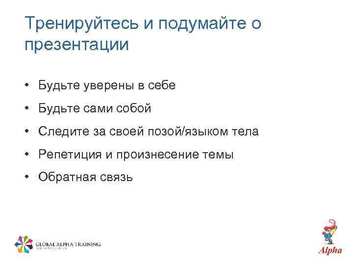 Тренируйтесь и подумайте о презентации • Будьте уверены в себе • Будьте сами собой