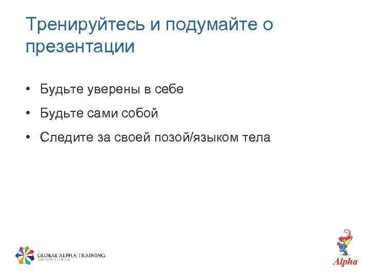 Тренируйтесь и подумайте о презентации • Будьте уверены в себе • Будьте сами собой