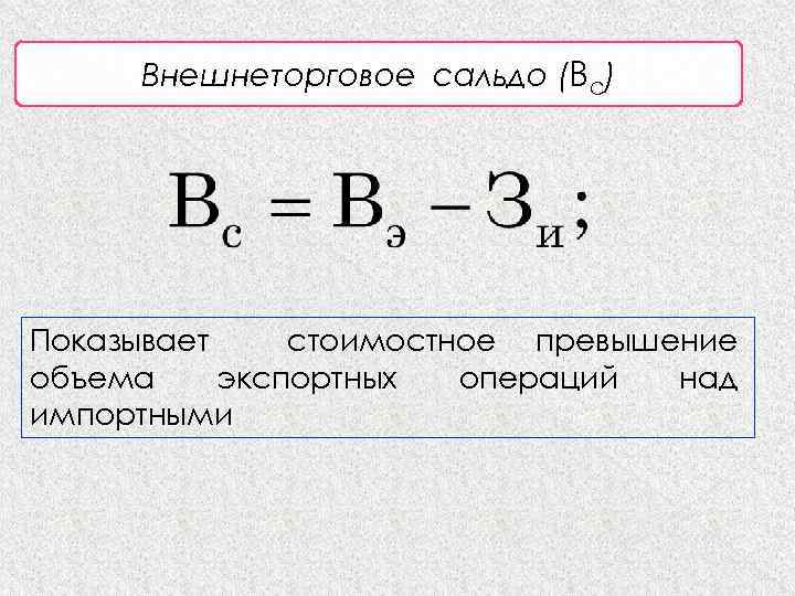 Внешнеторговое сальдо (Вс) Показывает стоимостное превышение объема экспортных операций над импортными 