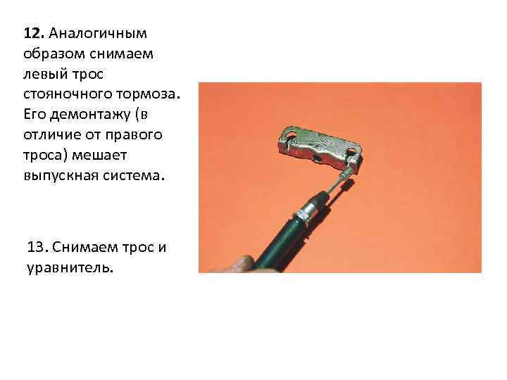 12. Аналогичным образом снимаем левый трос стояночного тормоза. Его демонтажу (в отличие от правого