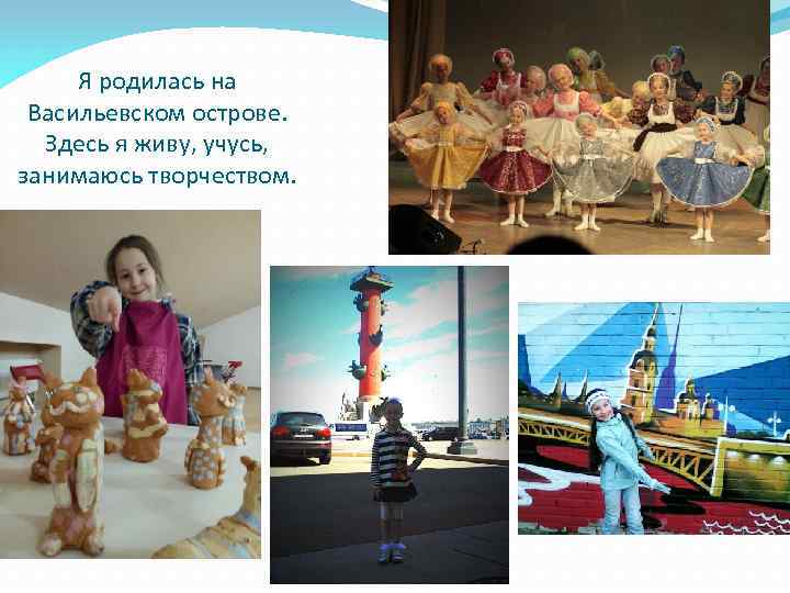 Я родилась на Васильевском острове. Здесь я живу, учусь, занимаюсь творчеством. 