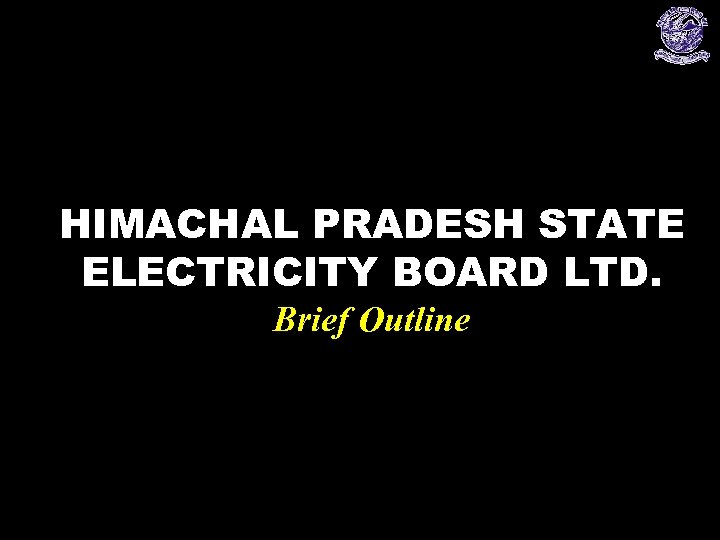 HIMACHAL PRADESH STATE ELECTRICITY BOARD LTD. Brief Outline 