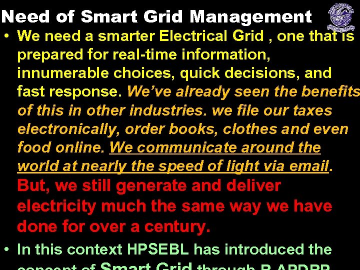 Need of Smart Grid Management • We need a smarter Electrical Grid , one