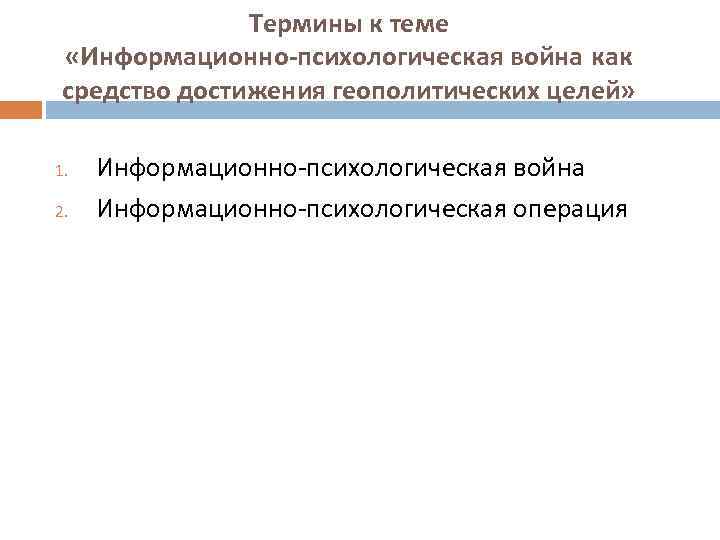 Термины к теме «Информационно-психологическая война как средство достижения геополитических целей» 1. 2. Информационно-психологическая война