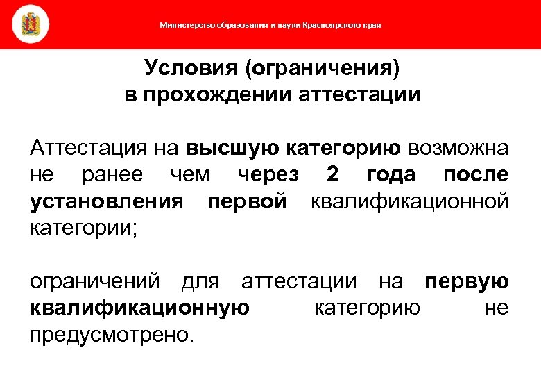 Министерство образования и науки Красноярского края Условия (ограничения) в прохождении аттестации Аттестация на высшую