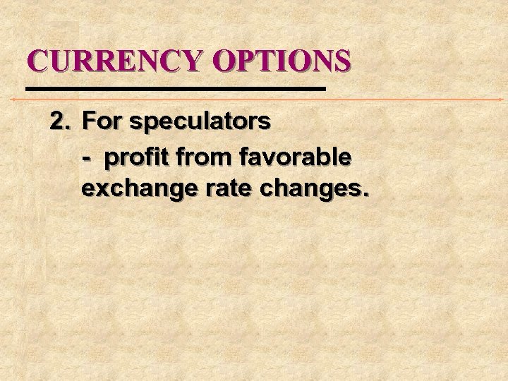 CURRENCY OPTIONS 2. For speculators - profit from favorable exchange rate changes. 