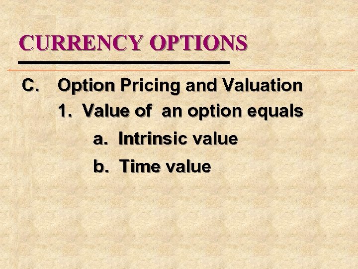 CURRENCY OPTIONS C. Option Pricing and Valuation 1. Value of an option equals a.