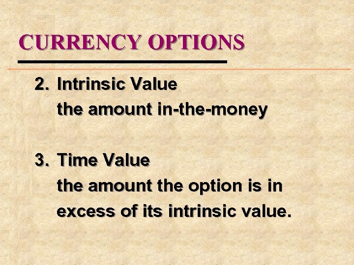 CURRENCY OPTIONS 2. Intrinsic Value the amount in-the-money 3. Time Value the amount the