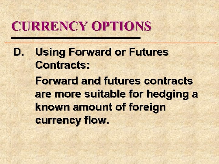 CURRENCY OPTIONS D. Using Forward or Futures Contracts: Forward and futures contracts are more