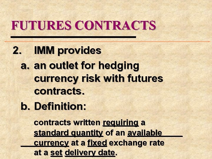FUTURES CONTRACTS 2. IMM provides a. an outlet for hedging currency risk with futures