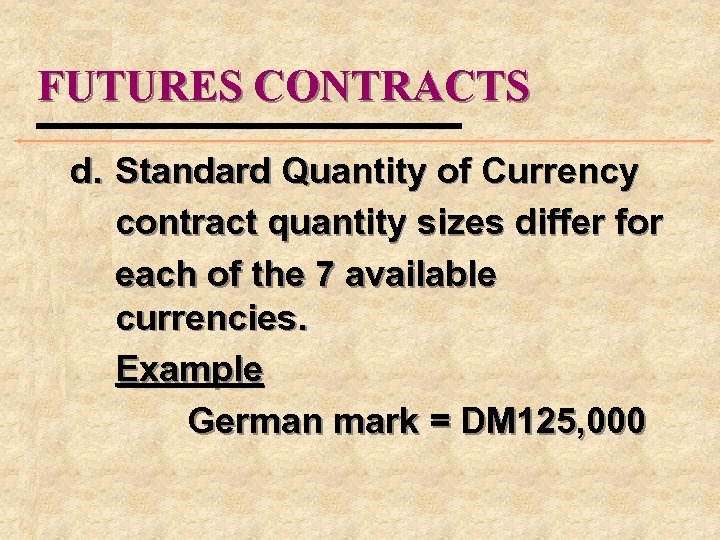 FUTURES CONTRACTS d. Standard Quantity of Currency contract quantity sizes differ for each of