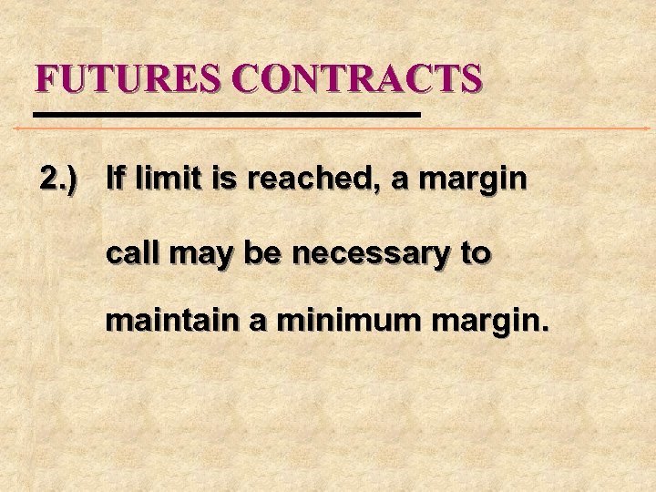 FUTURES CONTRACTS 2. ) If limit is reached, a margin call may be necessary