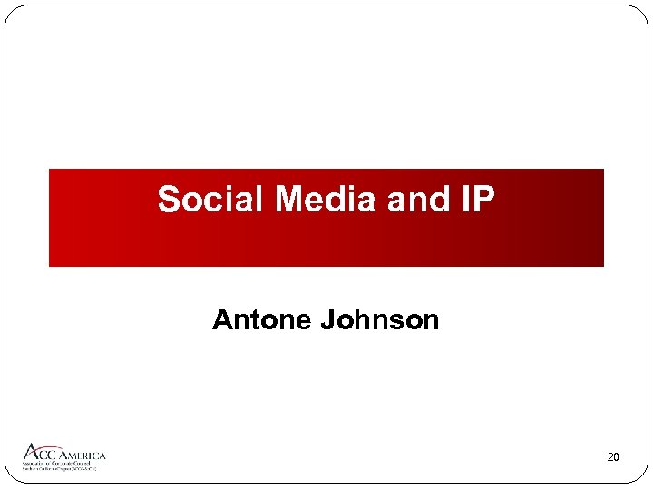 Social Media and IP Antone Johnson 20 