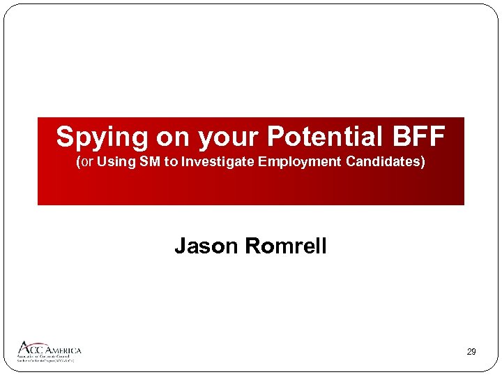Spying on your Potential BFF (or Using SM to Investigate Employment Candidates) Jason Romrell