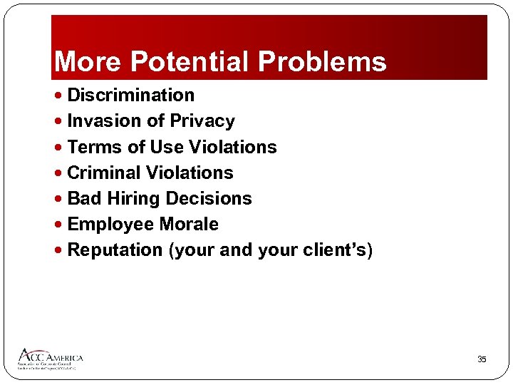 More Potential Problems Discrimination Invasion of Privacy Terms of Use Violations Criminal Violations Bad