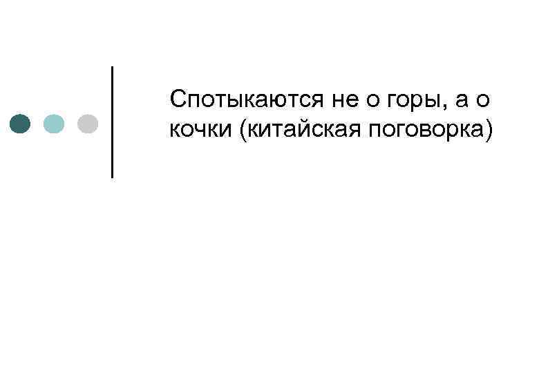 Спотыкаются не о горы, а о кочки (китайская поговорка) 