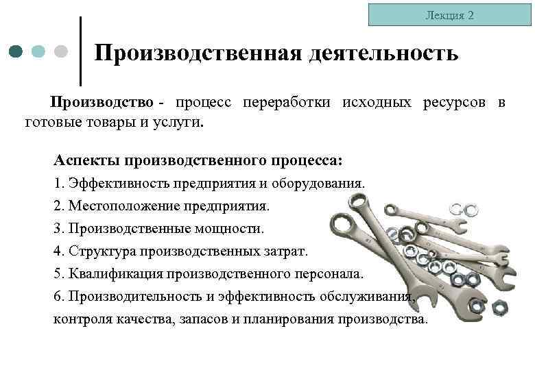 Лекция 2 Производственная деятельность Производство - процесс переработки исходных ресурсов в готовые товары и