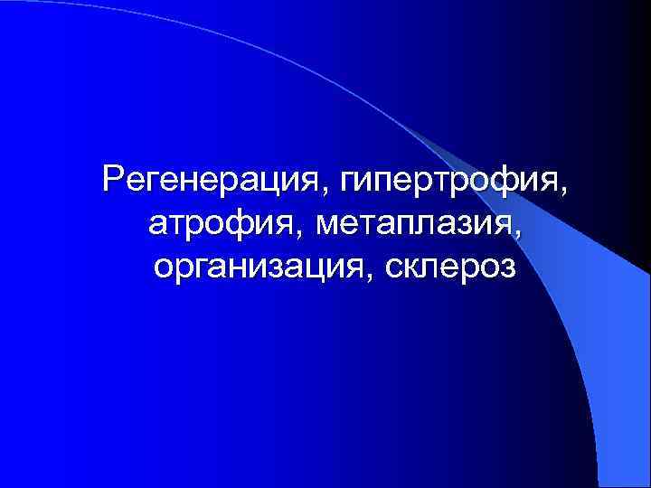 Регенерация, гипертрофия, атрофия, метаплазия, организация, склероз 