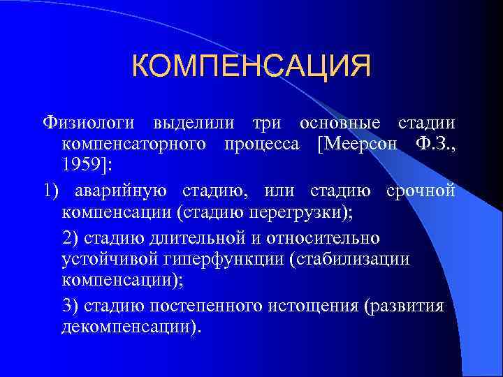 КОМПЕНСАЦИЯ Физиологи выделили три основные стадии компенсаторного процесса [Меерсон Ф. З. , 1959]: 1)