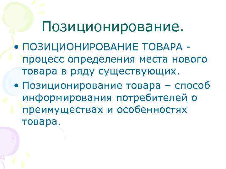 Позиционирование. • ПОЗИЦИОНИРОВАНИЕ ТОВАРА процесс определения места нового товара в ряду существующих. • Позиционирование