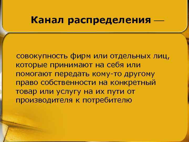Канал распределения совокупность фирм или отдельных лиц, которые принимают на себя или помогают передать