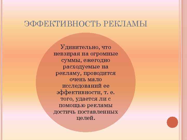 ЭФФЕКТИВНОСТЬ РЕКЛАМЫ Удивительно, что невзирая на огромные суммы, ежегодно расходуемые на рекламу, проводится очень