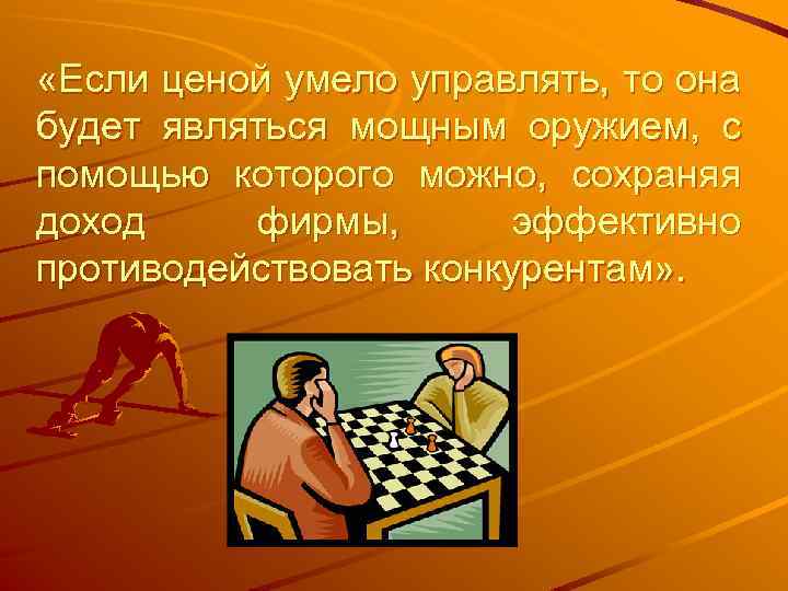  «Если ценой умело управлять, то она будет являться мощным оружием, с помощью которого