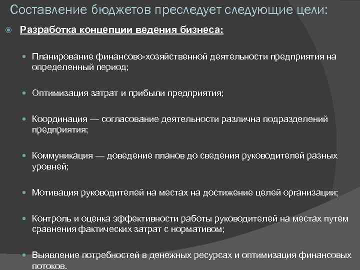Составление бюджетов преследует следующие цели: Разработка концепции ведения бизнеса: Планирование финансово-хозяйственной деятельности предприятия на