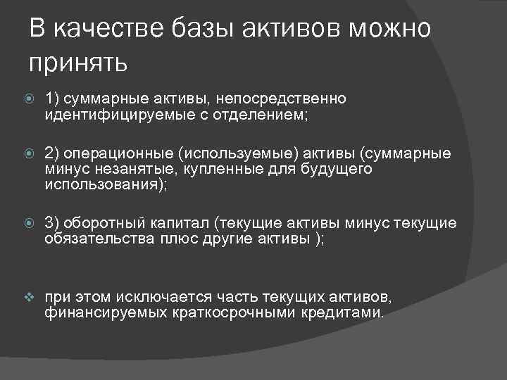 В качестве базы активов можно принять 1) суммарные активы, непосредственно идентифицируемые с отделением; 2)